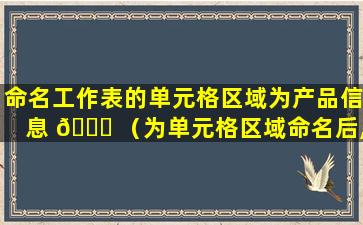 命名工作表的单元格区域为产品信息 🐛 （为单元格区域命名后,便可用该名称来引用 🌻 该单元格区域）